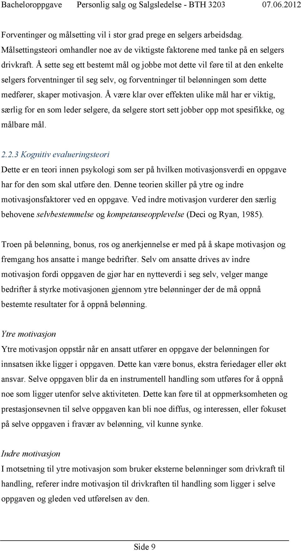 Å være klar over effekten ulike mål har er viktig, særlig for en som leder selgere, da selgere stort sett jobber opp mot spesifikke, og målbare mål. 2.