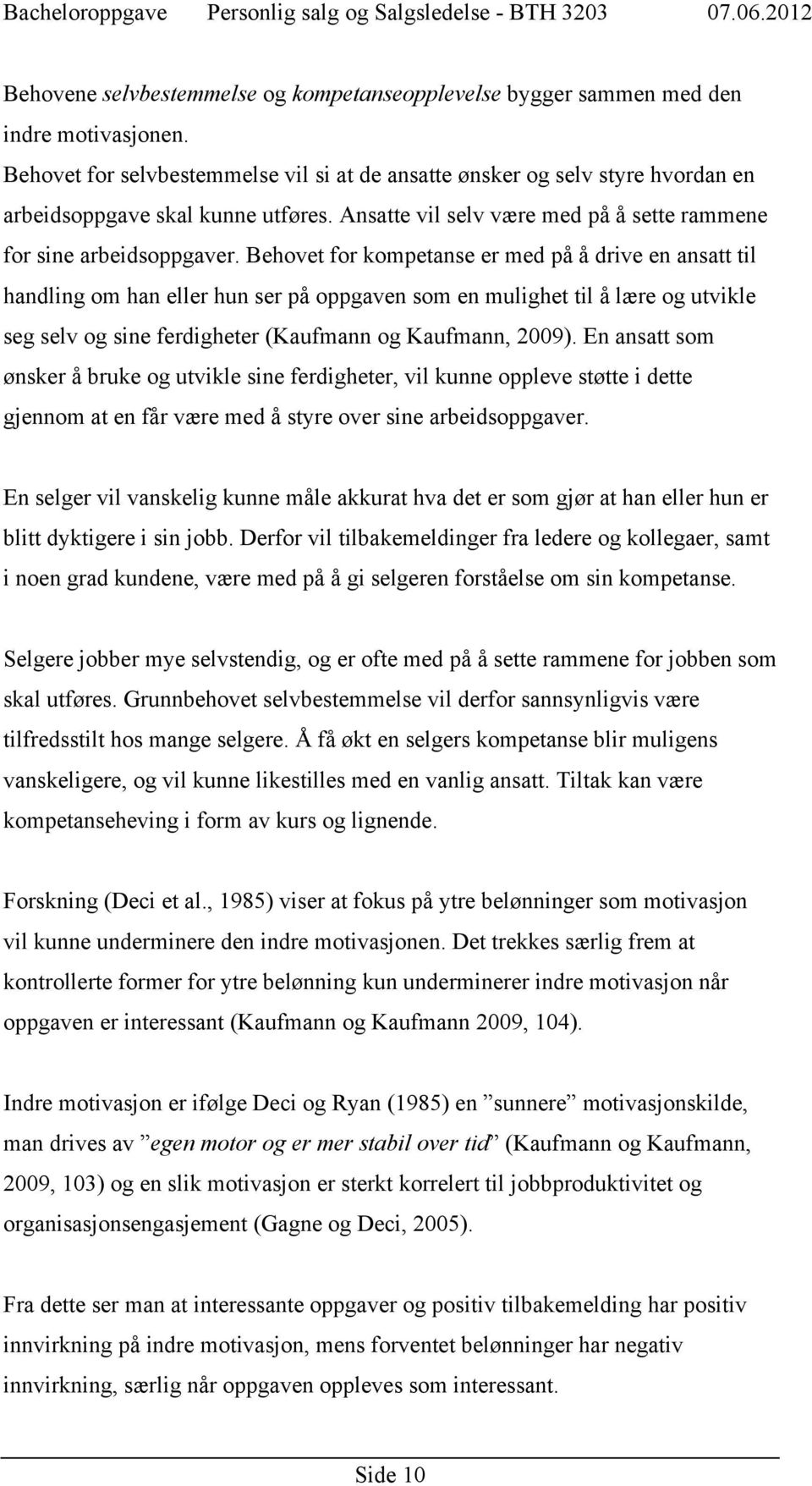 Behovet for kompetanse er med på å drive en ansatt til handling om han eller hun ser på oppgaven som en mulighet til å lære og utvikle seg selv og sine ferdigheter (Kaufmann og Kaufmann, 2009).