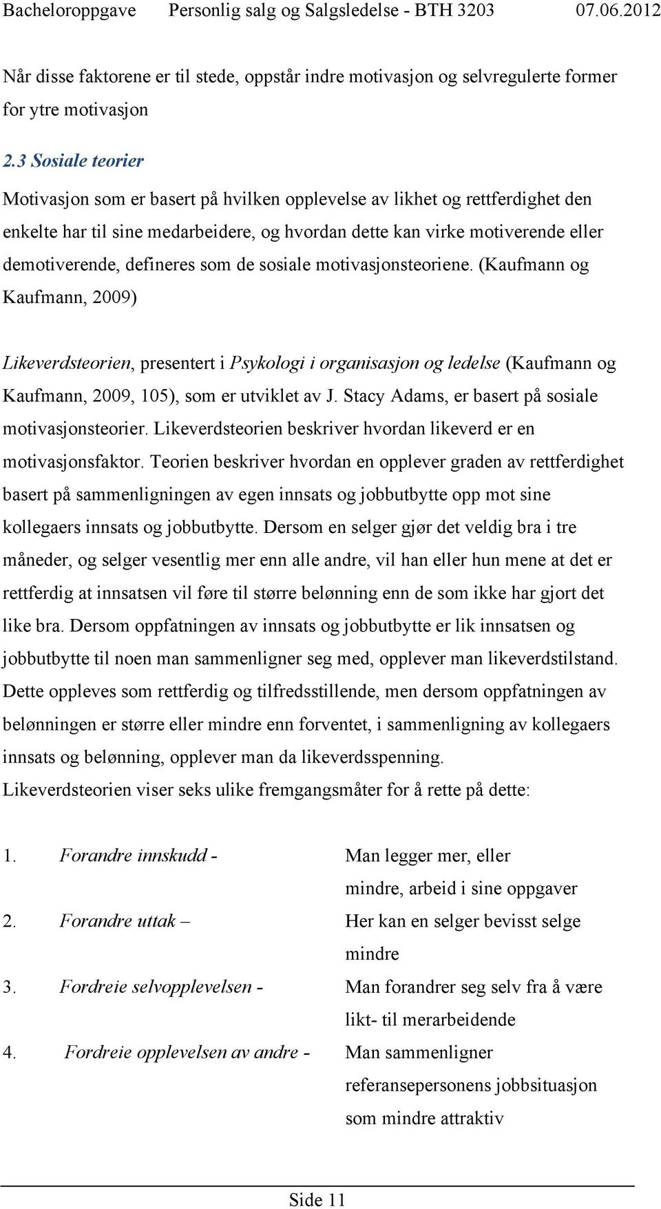 defineres som de sosiale motivasjonsteoriene. (Kaufmann og Kaufmann, 2009) Likeverdsteorien, presentert i Psykologi i organisasjon og ledelse (Kaufmann og Kaufmann, 2009, 105), som er utviklet av J.