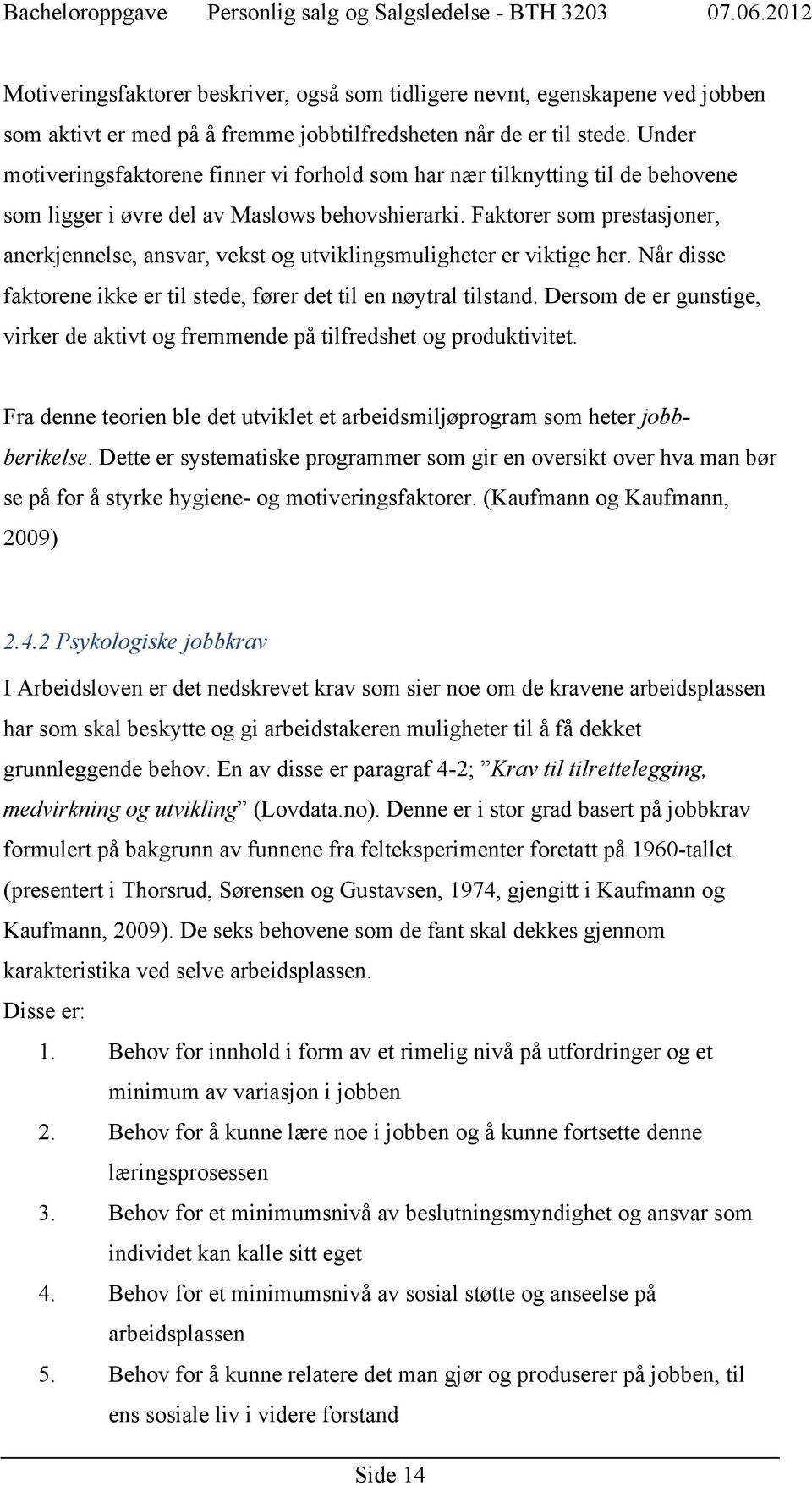 Faktorer som prestasjoner, anerkjennelse, ansvar, vekst og utviklingsmuligheter er viktige her. Når disse faktorene ikke er til stede, fører det til en nøytral tilstand.