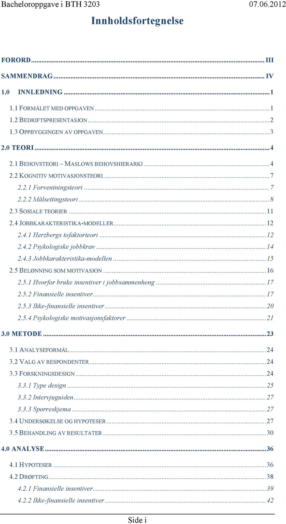 4 JOBBKARAKTERISTIKA-MODELLER...12 2.4.1 Herzbergs tofaktorteori...12 2.4.2 Psykologiske jobbkrav...14 2.4.3 Jobbkarakteristika-modellen...15 2.5 BELØNNING SOM MOTIVASJON...16 2.5.1 Hvorfor bruke insentiver i jobbsammenheng.