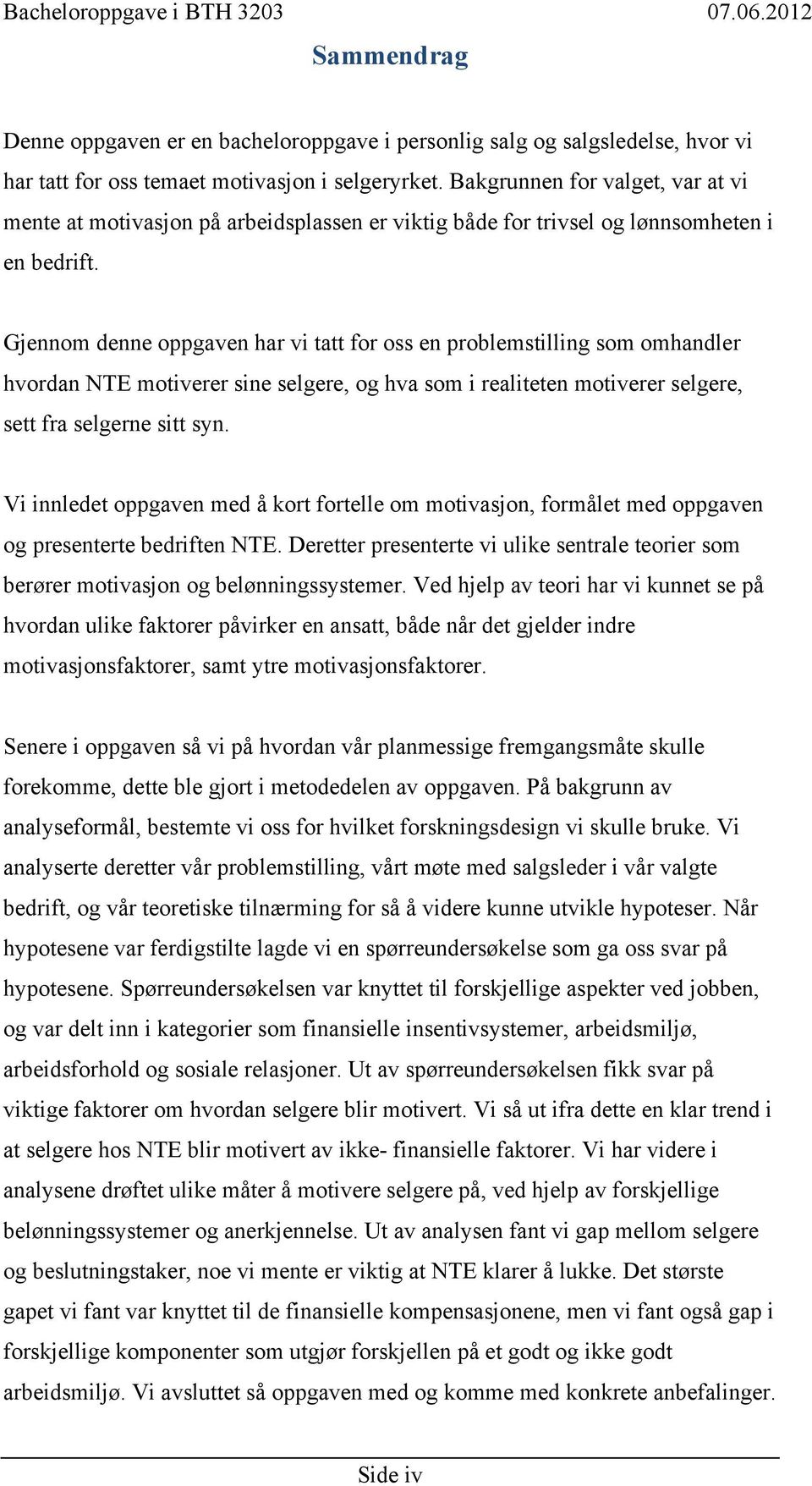 Gjennom denne oppgaven har vi tatt for oss en problemstilling som omhandler hvordan NTE motiverer sine selgere, og hva som i realiteten motiverer selgere, sett fra selgerne sitt syn.