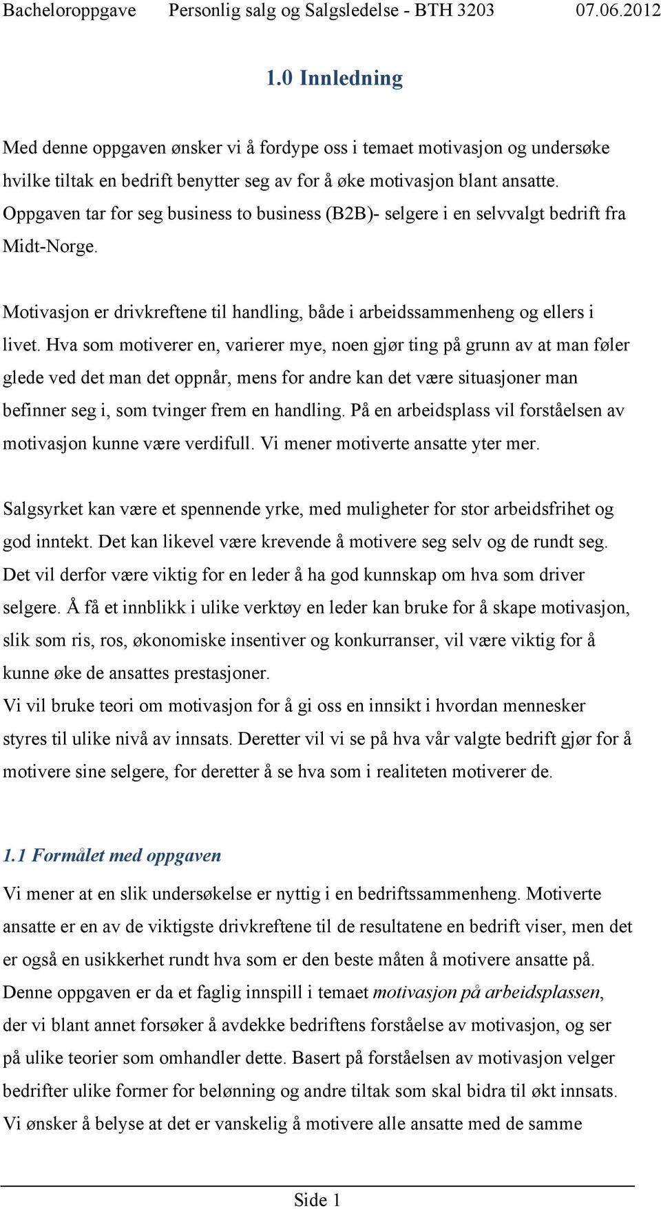 Hva som motiverer en, varierer mye, noen gjør ting på grunn av at man føler glede ved det man det oppnår, mens for andre kan det være situasjoner man befinner seg i, som tvinger frem en handling.