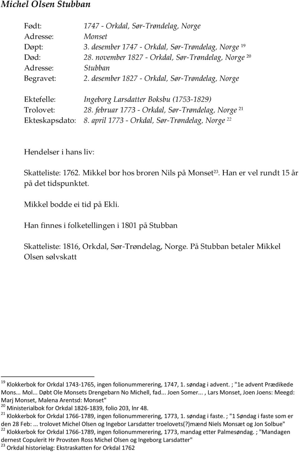 februar 1773 - Orkdal, Sør-Trøndelag, Norge 21 Ekteskapsdato: 8. april 1773 - Orkdal, Sør-Trøndelag, Norge 22 Hendelser i hans liv: Skatteliste: 1762. Mikkel bor hos broren Nils på Monset 23.