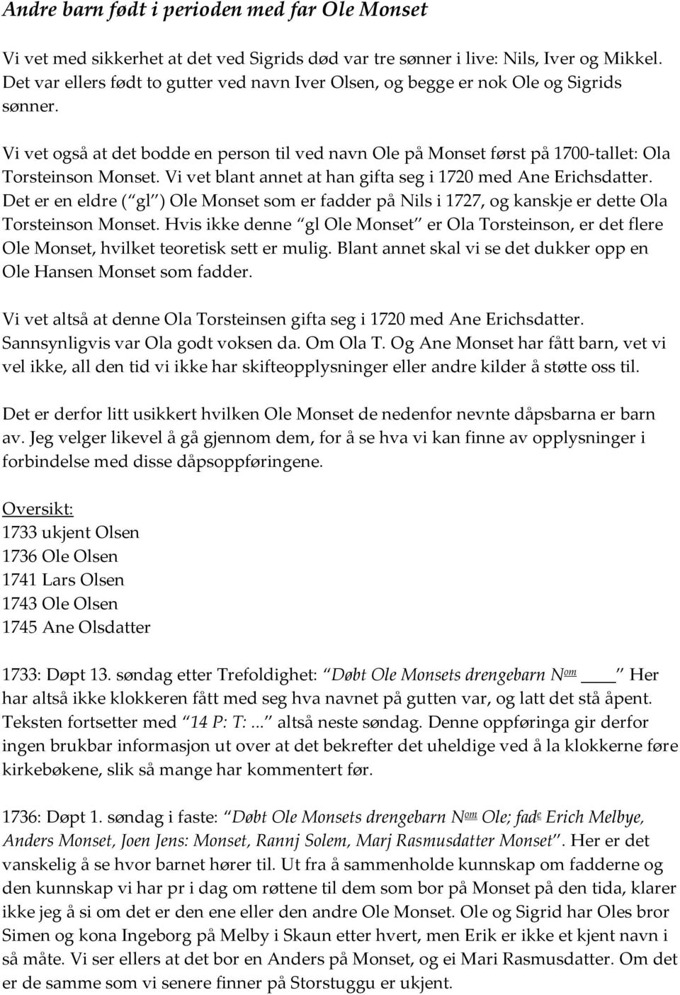 Vi vet blant annet at han gifta seg i 1720 med Ane Erichsdatter. Det er en eldre ( gl ) Ole Monset som er fadder på Nils i 1727, og kanskje er dette Ola Torsteinson Monset.