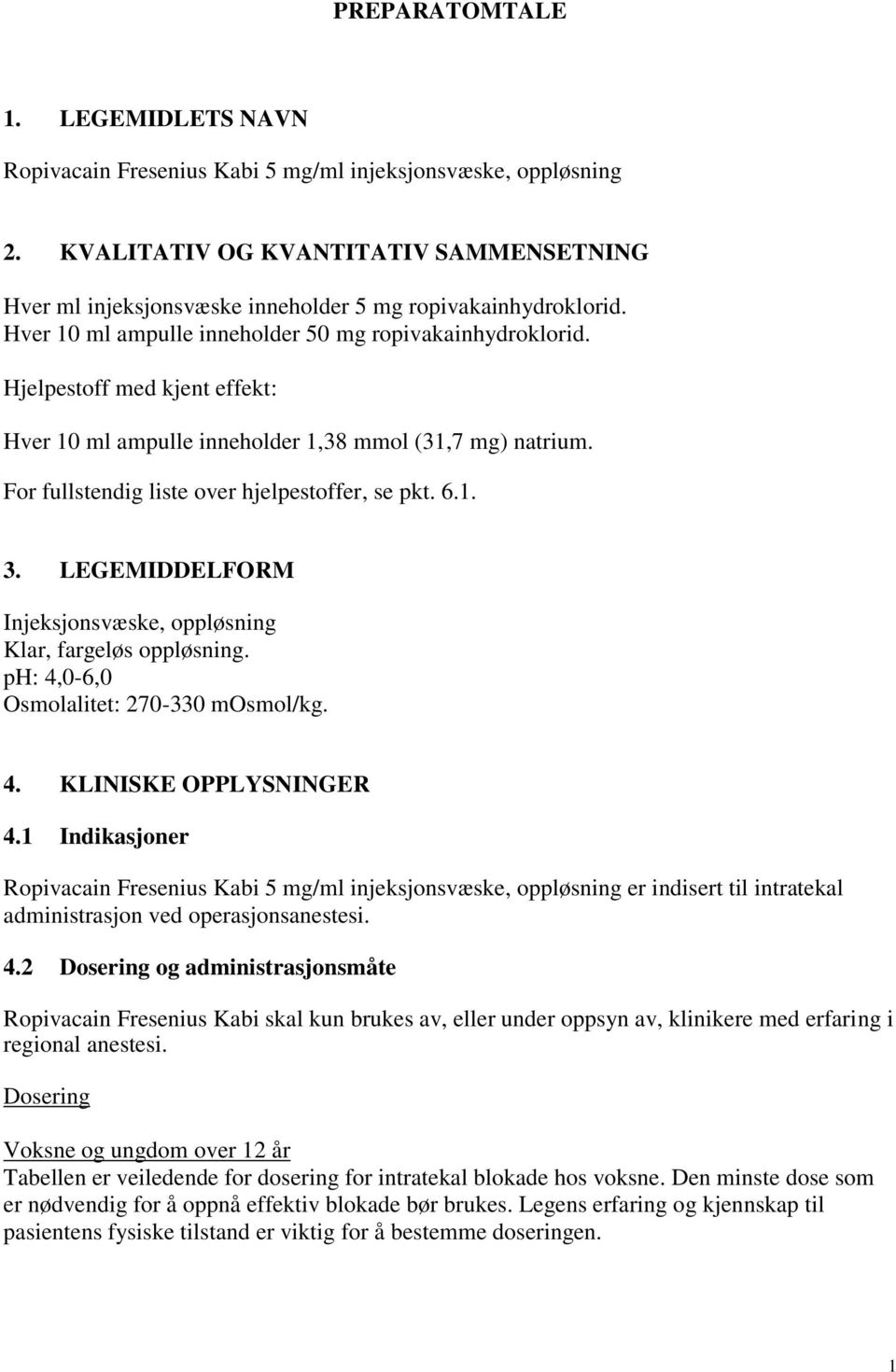 Hjelpestoff med kjent effekt: Hver 10 ml ampulle inneholder 1,38 mmol (31,7 mg) natrium. For fullstendig liste over hjelpestoffer, se pkt. 6.1. 3.