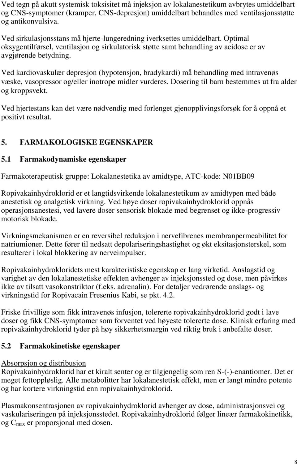 Ved kardiovaskulær depresjon (hypotensjon, bradykardi) må behandling med intravenøs væske, vasopressor og/eller inotrope midler vurderes. Dosering til barn bestemmes ut fra alder og kroppsvekt.