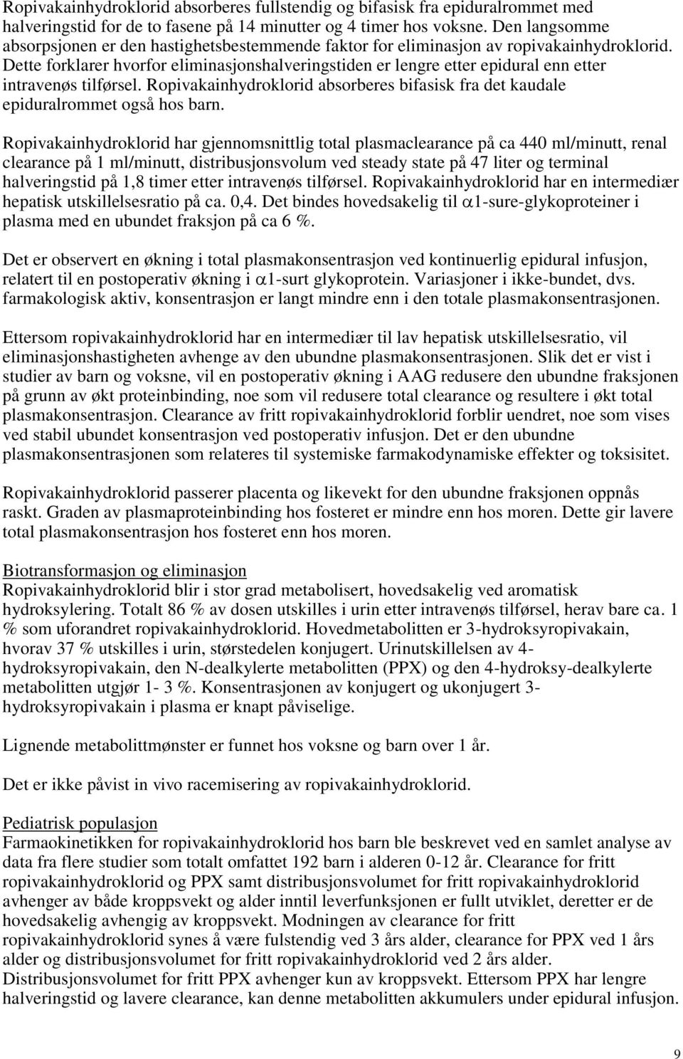 Dette forklarer hvorfor eliminasjonshalveringstiden er lengre etter epidural enn etter intravenøs tilførsel. Ropivakainhydroklorid absorberes bifasisk fra det kaudale epiduralrommet også hos barn.