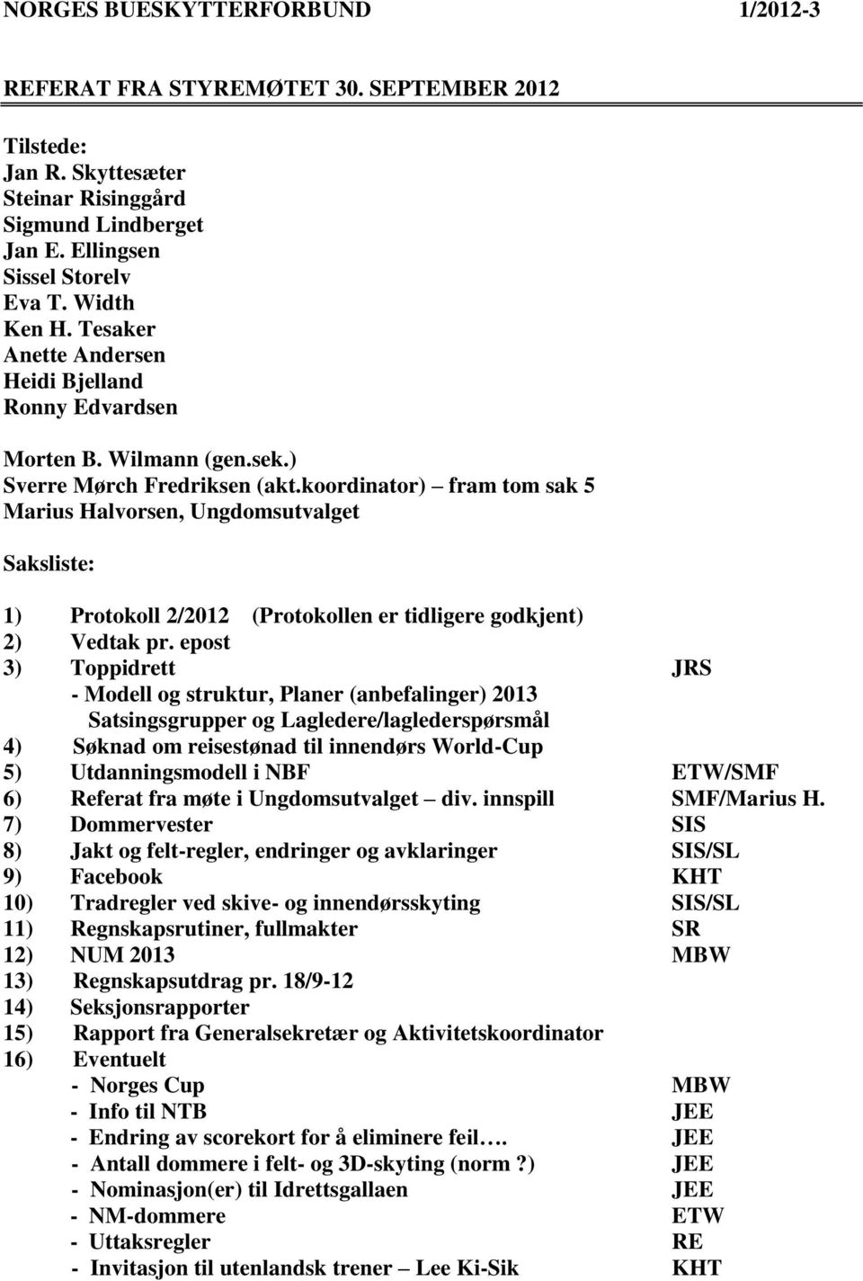 koordinator) fram tom sak 5 Marius Halvorsen, Ungdomsutvalget Saksliste: 1) Protokoll 2/2012 (Protokollen er tidligere godkjent) 2) Vedtak pr.