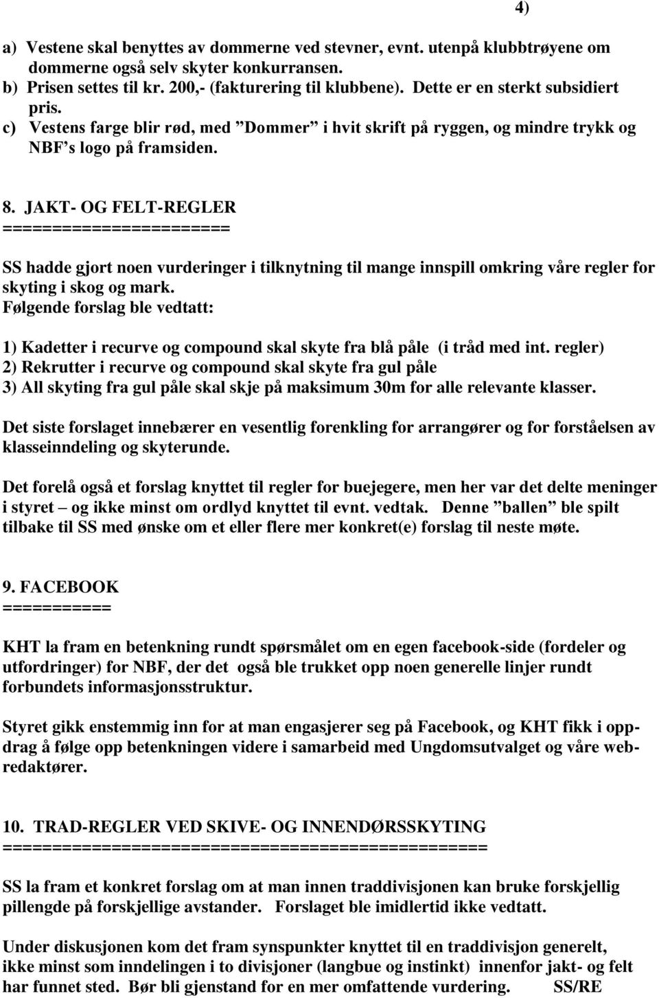 JAKT- OG FELT-REGLER ======================= SS hadde gjort noen vurderinger i tilknytning til mange innspill omkring våre regler for skyting i skog og mark.