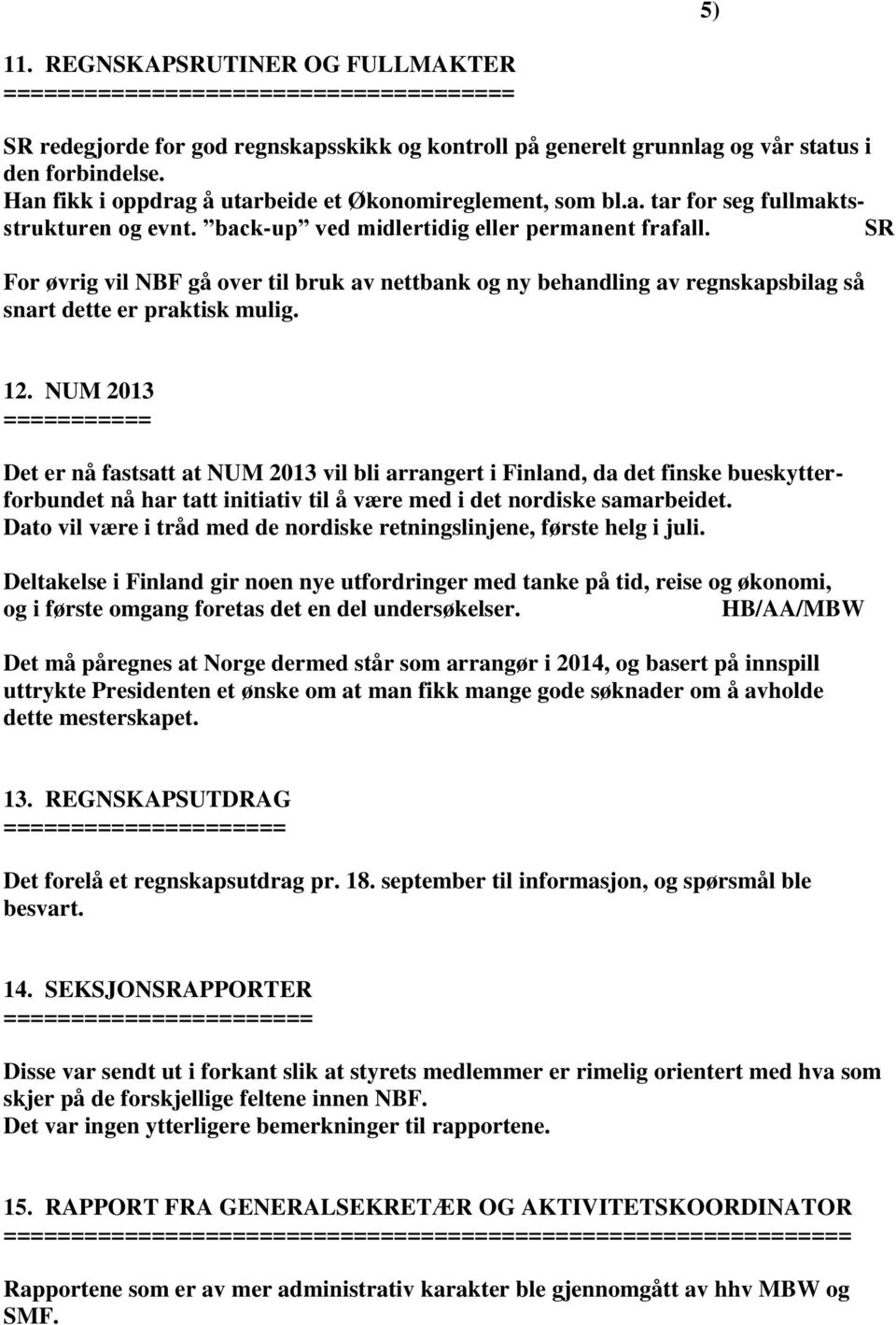 SR For øvrig vil NBF gå over til bruk av nettbank og ny behandling av regnskapsbilag så snart dette er praktisk mulig. 12.