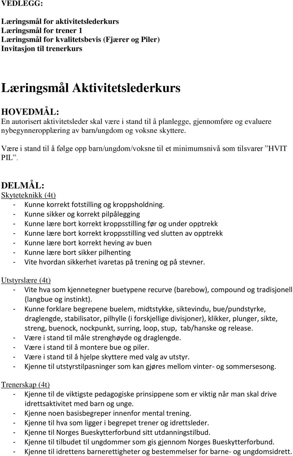 Være i stand til å følge opp barn/ungdom/voksne til et minimumsnivå som tilsvarer HVIT PIL. DELMÅL: Skyteteknikk (4t) - Kunne korrekt fotstilling og kroppsholdning.