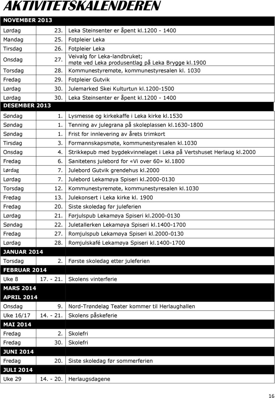 Julemarked Skei Kulturtun kl.1200-1500 Lørdag 30. Leka Steinsenter er åpent kl.1200-1400 DESEMBER 2013 Søndag Søndag Søndag Tirsdag Onsdag Fredag Lørdag Lørdag Torsdag 1.