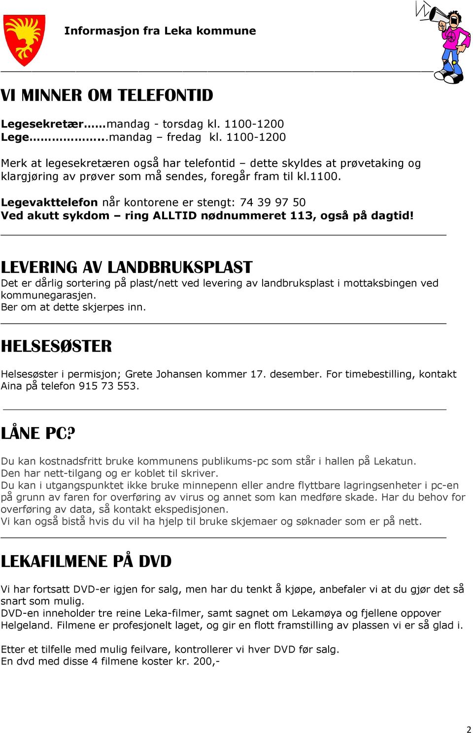 LEVERING AV LANDBRUKSPLAST Det er dårlig sortering på plast/nett ved levering av landbruksplast i mottaksbingen ved kommunegarasjen. Ber om at dette skjerpes inn.