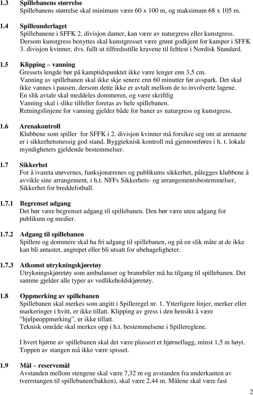 fullt ut tilfredsstille kravene til felttest i Nordisk Standard. 1.5 Klipping vanning Gressets lengde bør på kamptidspunktet ikke være lenger enn 3,5 cm.
