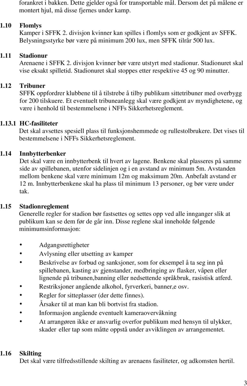 divisjon kvinner bør være utstyrt med stadionur. Stadionuret skal vise eksakt spilletid. Stadionuret skal stoppes etter respektive 45 og 90 minutter. 1.