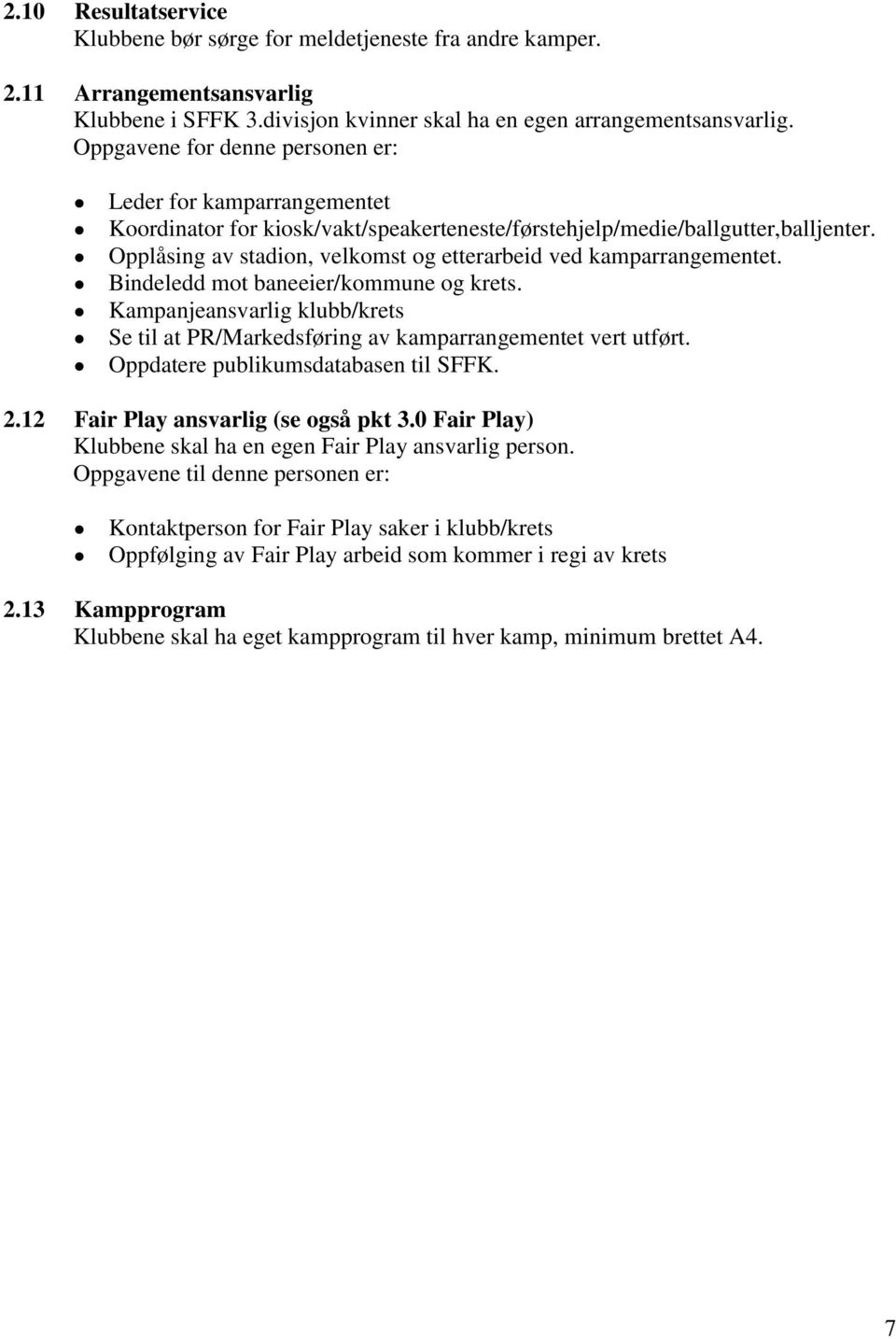 Opplåsing av stadion, velkomst og etterarbeid ved kamparrangementet. Bindeledd mot baneeier/kommune og krets. Kampanjeansvarlig klubb/krets Se til at PR/Markedsføring av kamparrangementet vert utført.