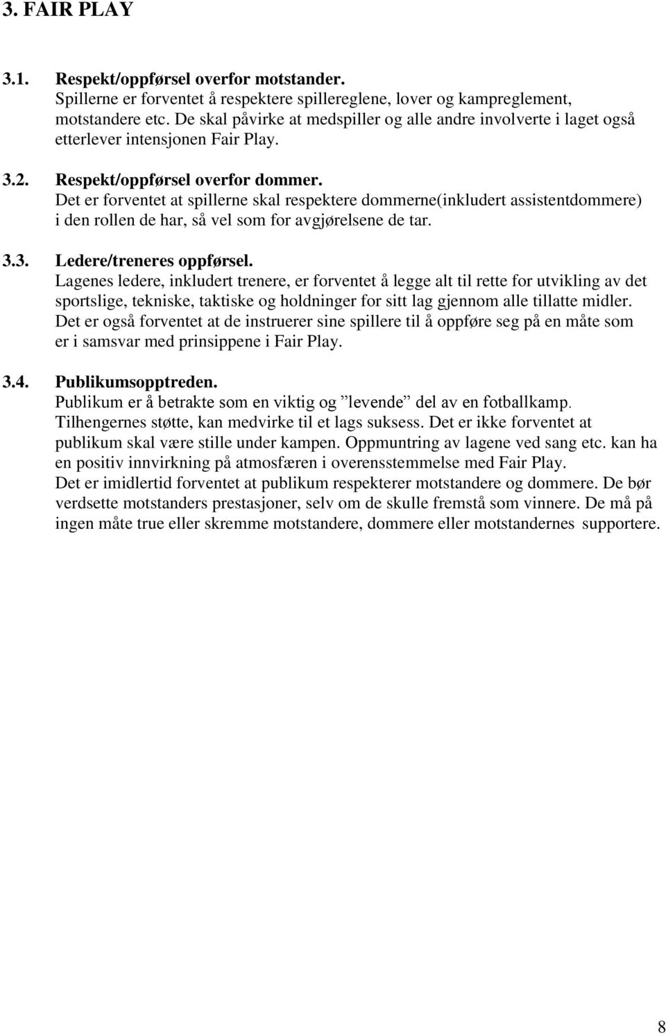 Det er forventet at spillerne skal respektere dommerne(inkludert assistentdommere) i den rollen de har, så vel som for avgjørelsene de tar. 3.3. Ledere/treneres oppførsel.