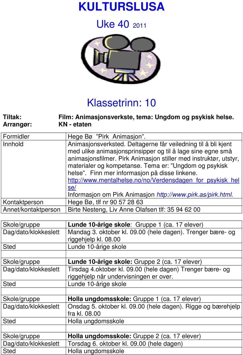 Tema er: Ungdom og psykisk helse. Finn mer informasjon på disse linkene. http://www.mentalhelse.no/no/verdensdagen_for_psykisk_hel se/ Informasjon om Pirk Animasjon http://www.pirk.as/pirk.html.