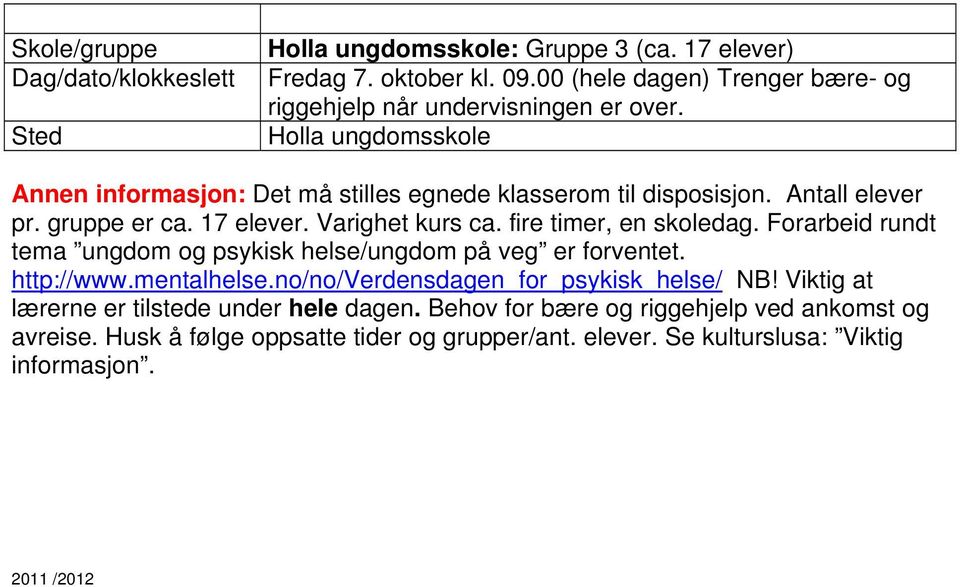 fire timer, en skoledag. Forarbeid rundt tema ungdom og psykisk helse/ungdom på veg er forventet. http://www.mentalhelse.no/no/verdensdagen_for_psykisk_helse/ NB!