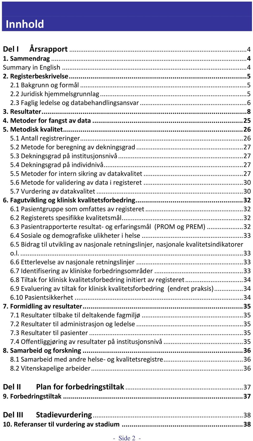 3 Dekningsgrad på institusjonsnivå... 27 5.4 Dekningsgrad på individnivå... 27 5.5 Metoder for intern sikring av datakvalitet... 27 5.6 Metode for validering av data i registeret... 30 5.