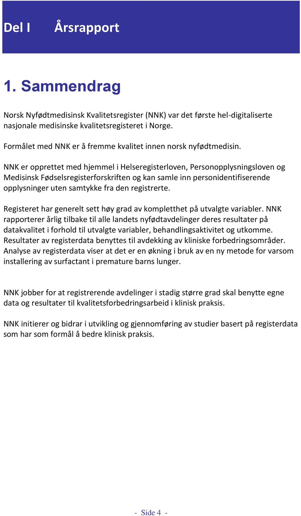 NNK er opprettet med hjemmel i Helseregisterloven, Personopplysningsloven og Medisinsk Fødselsregisterforskriften og kan samle inn personidentifiserende opplysninger uten samtykke fra den registrerte.