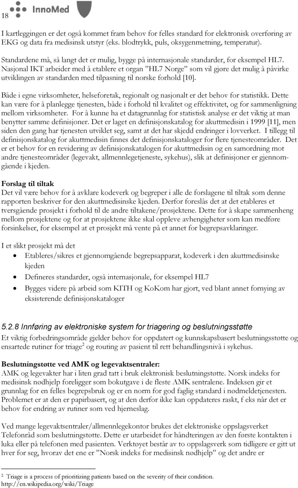 Nasjonal IKT arbeider med å etablere et organ HL7 Norge som vil gjøre det mulig å påvirke utviklingen av standarden med tilpasning til norske forhold [10].