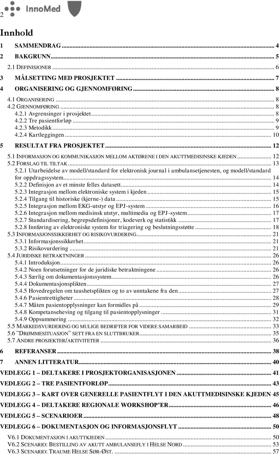 .. 13 5.2.1 Utarbeidelse av modell/standard for elektronisk journal i ambulansetjenesten, og modell/standard for oppdragssystem... 14 5.2.2 Definisjon av et minste felles datasett... 14 5.2.3 Integrasjon mellom elektroniske system i kjeden.