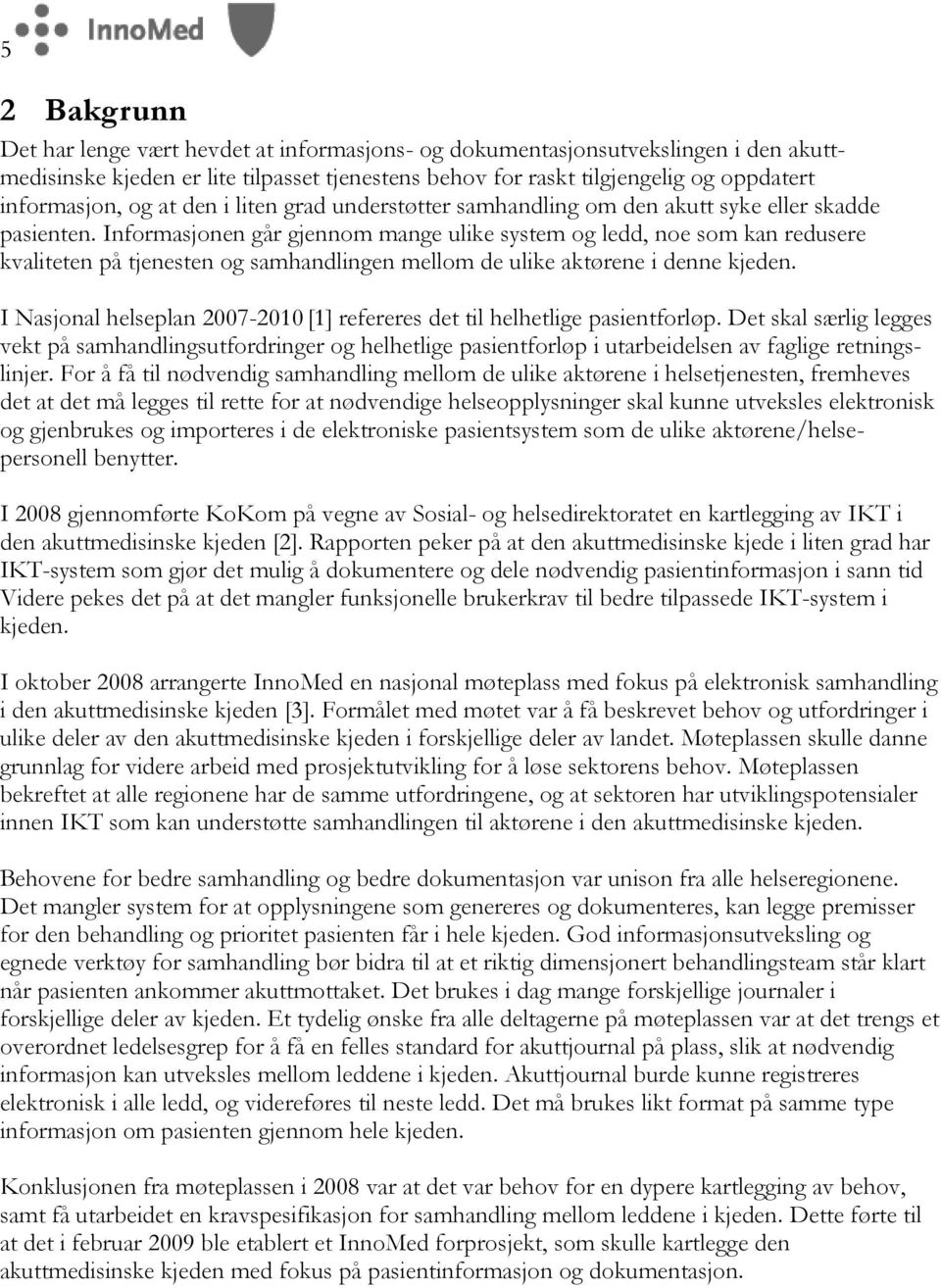 Informasjonen går gjennom mange ulike system og ledd, noe som kan redusere kvaliteten på tjenesten og samhandlingen mellom de ulike aktørene i denne kjeden.