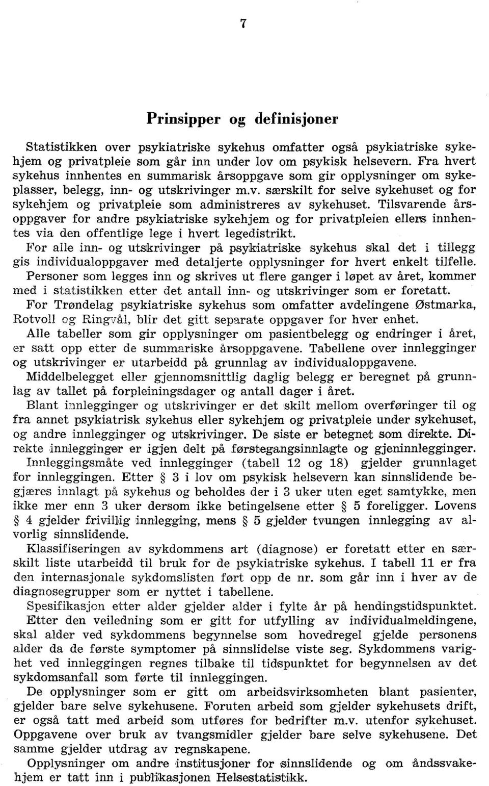 Tilsvarende årsoppgaver for andre psykiatriske sykehjem og for privatpleien ellers innhentes via den offentlige lege i hvert legedistrikt.