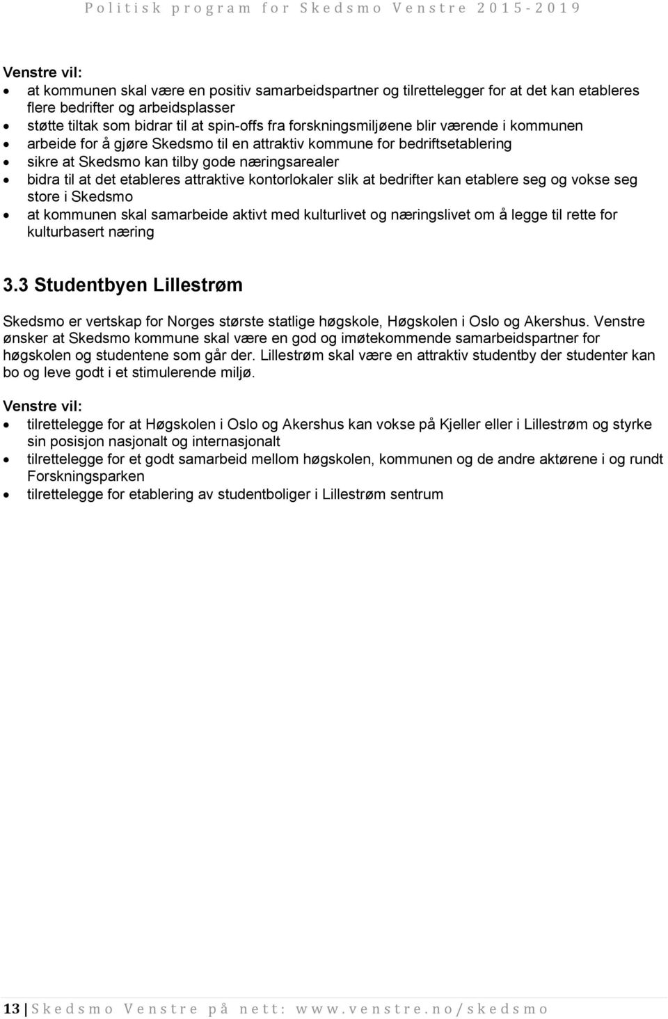 at bedrifter kan etablere seg og vokse seg store i Skedsmo at kommunen skal samarbeide aktivt med kulturlivet og næringslivet om å legge til rette for kulturbasert næring 3.