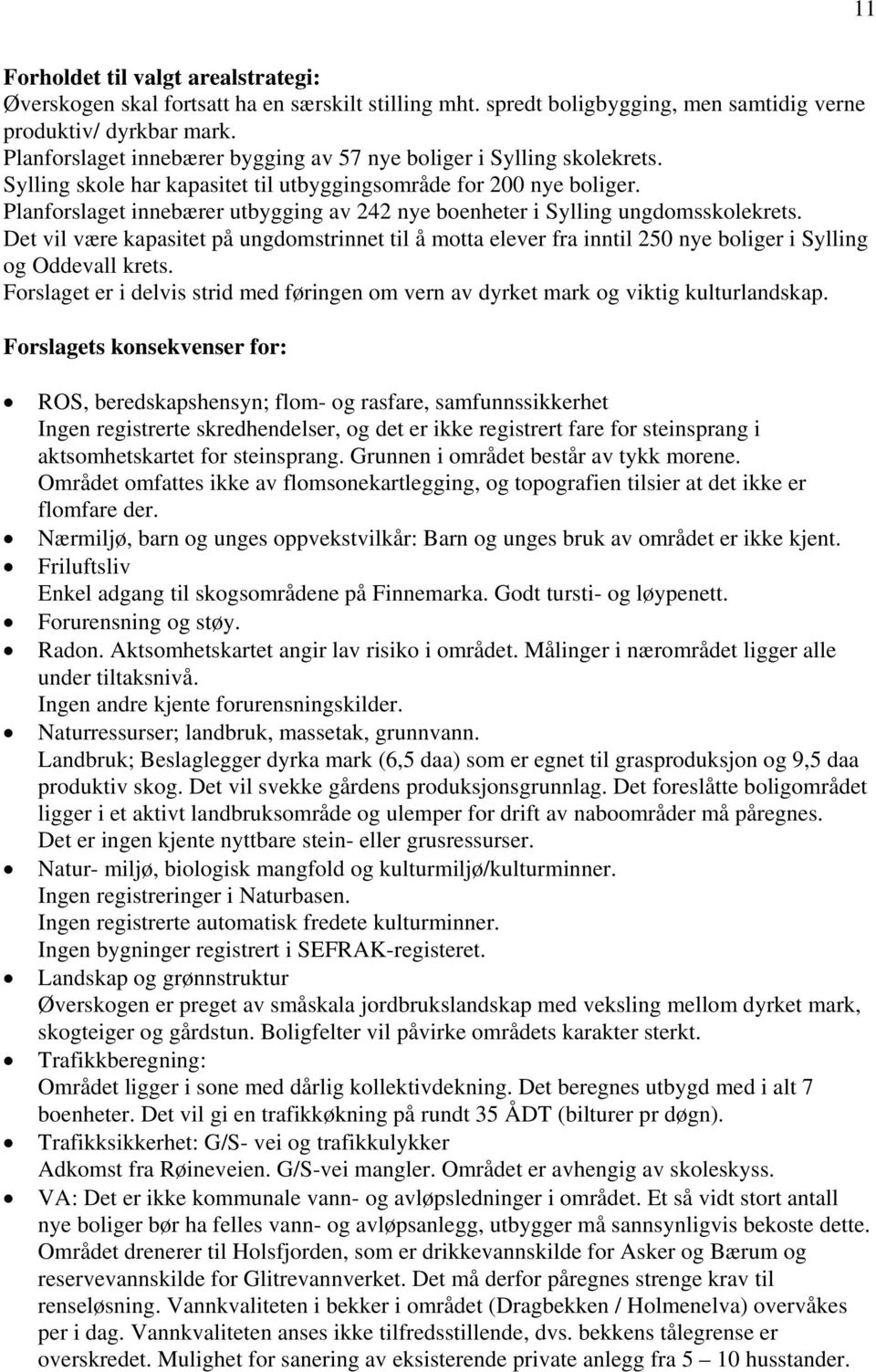 Planforslaget innebærer utbygging av 242 nye boenheter i Sylling ungdomsskolekrets. Det vil være kapasitet på ungdomstrinnet til å motta elever fra inntil 250 nye boliger i Sylling og Oddevall krets.