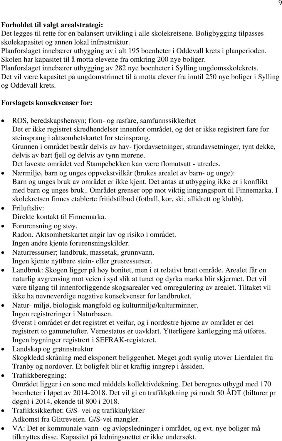 Planforslaget innebærer utbygging av 282 nye boenheter i Sylling ungdomsskolekrets. Det vil være kapasitet på ungdomstrinnet til å motta elever fra inntil 250 nye boliger i Sylling og Oddevall krets.