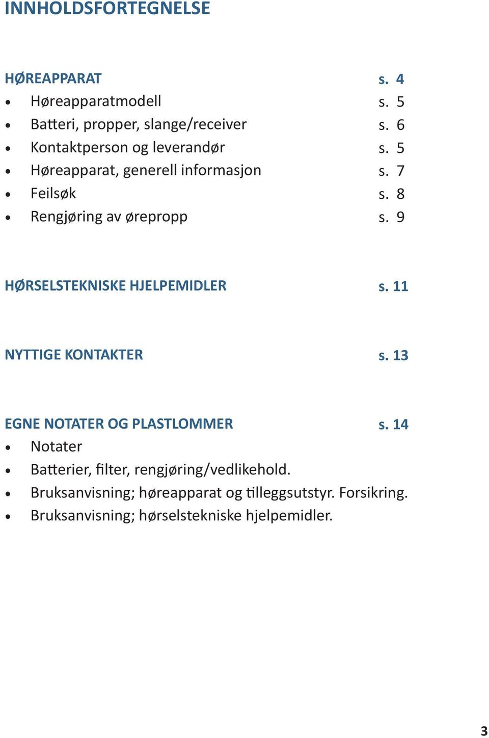 9 HØRSELSTEKNISKE HJELPEMIDLER s. 11 NYTTIGE KONTAKTER s. 13 EGNE NOTATER OG PLASTLOMMER s.