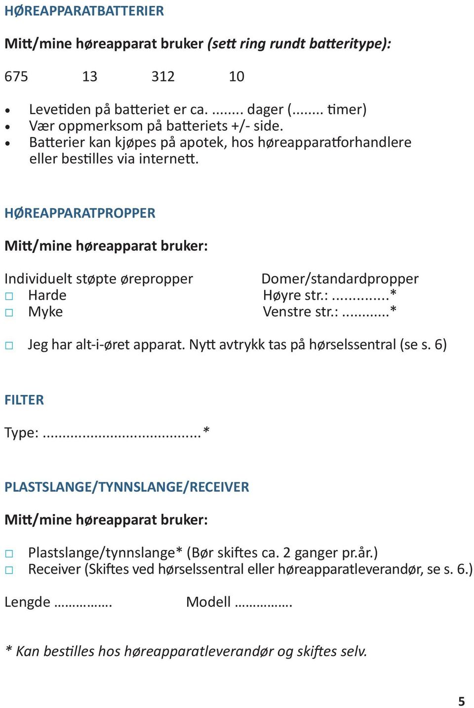 HØREAPPARATPROPPER Mitt/mine høreapparat bruker: Individuelt støpte ørepropper Domer/standardpropper Harde Høyre str.:...* Myke Venstre str.:...* Jeg har alt-i-øret apparat.