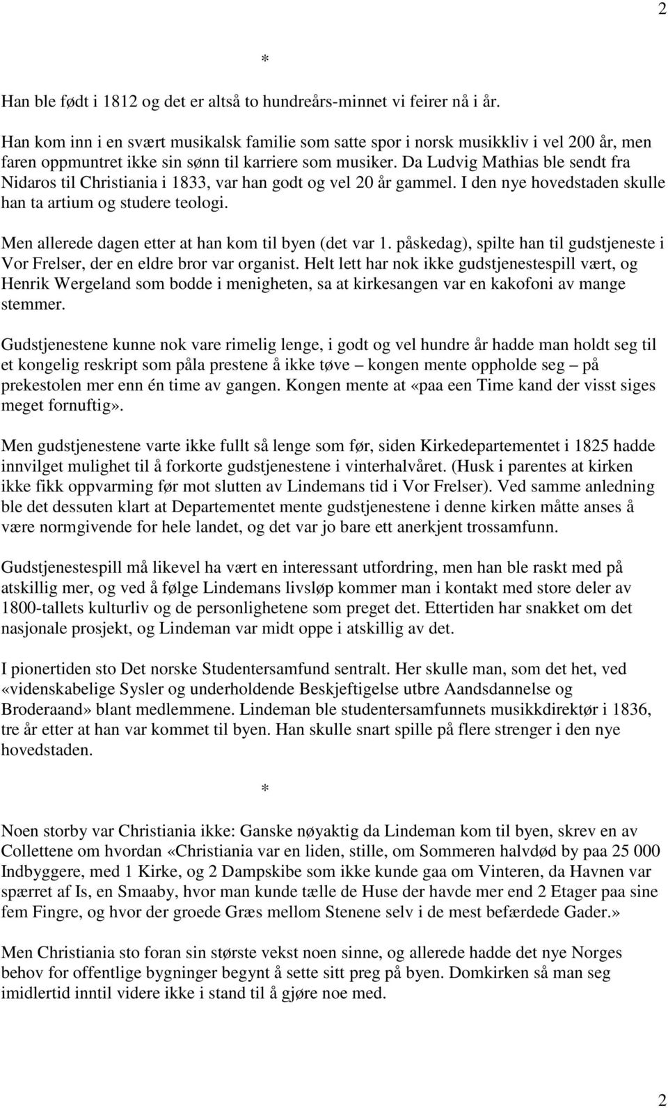 Da Ludvig Mathias ble sendt fra Nidaros til Christiania i 1833, var han godt og vel 20 år gammel. I den nye hovedstaden skulle han ta artium og studere teologi.