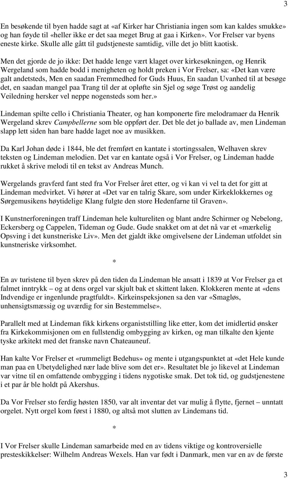 Men det gjorde de jo ikke: Det hadde lenge vært klaget over kirkesøkningen, og Henrik Wergeland som hadde bodd i menigheten og holdt preken i Vor Frelser, sa: «Det kan være galt andetsteds, Men en