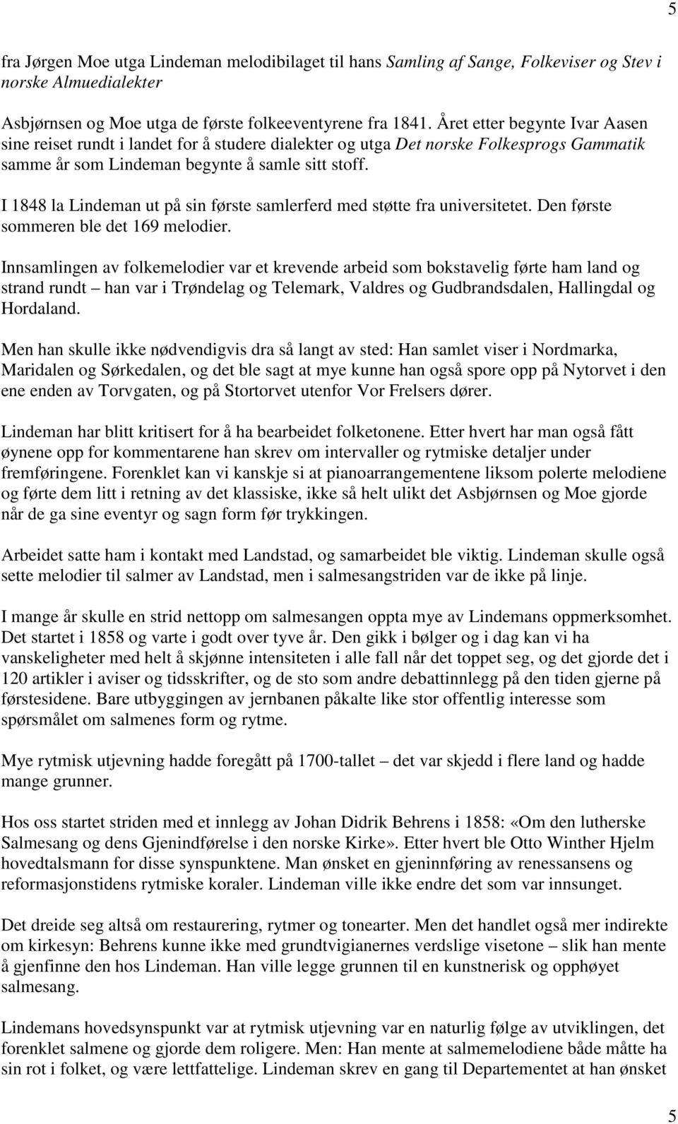 I 1848 la Lindeman ut på sin første samlerferd med støtte fra universitetet. Den første sommeren ble det 169 melodier.