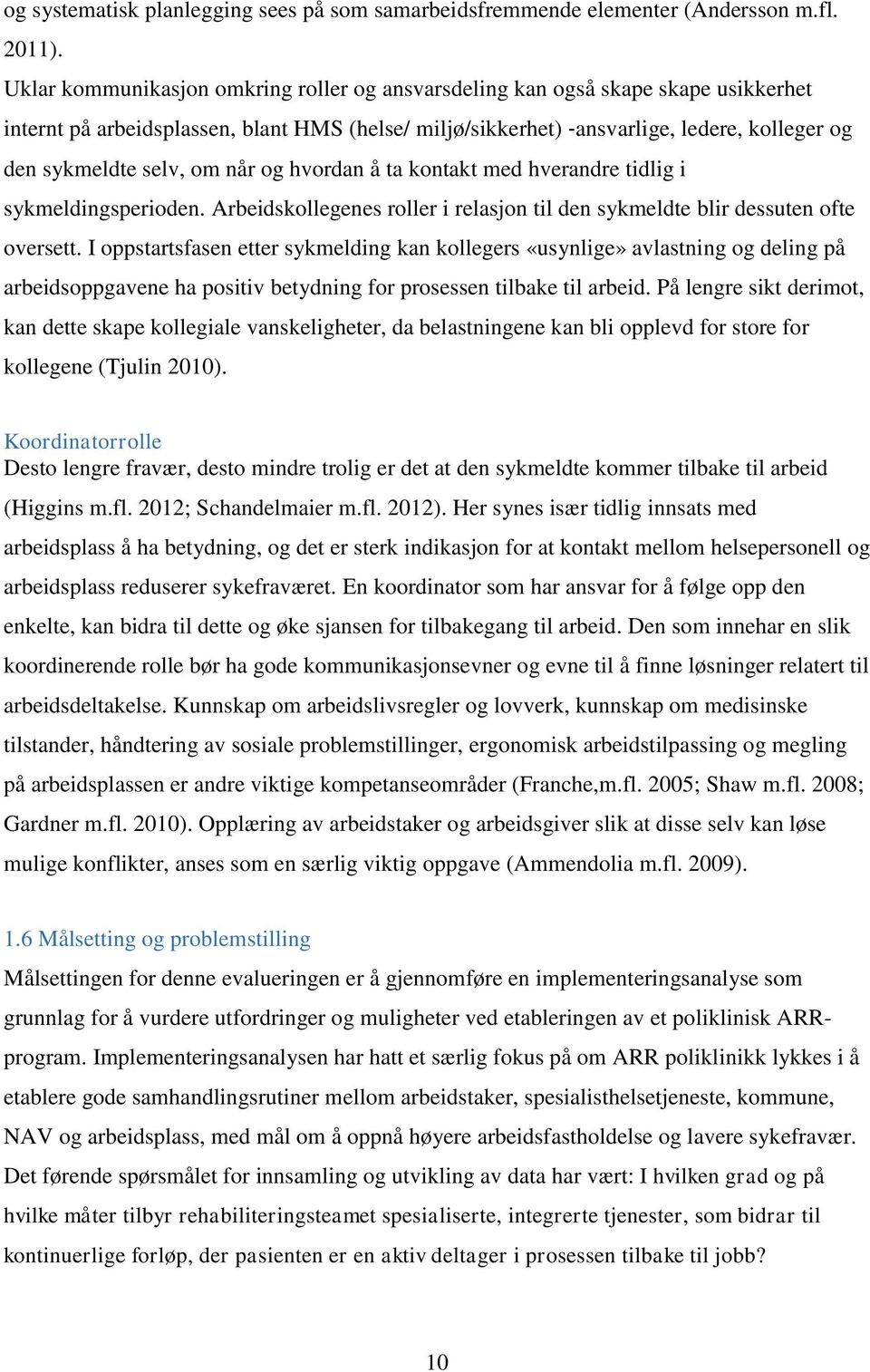 om når og hvordan å ta kontakt med hverandre tidlig i sykmeldingsperioden. Arbeidskollegenes roller i relasjon til den sykmeldte blir dessuten ofte oversett.