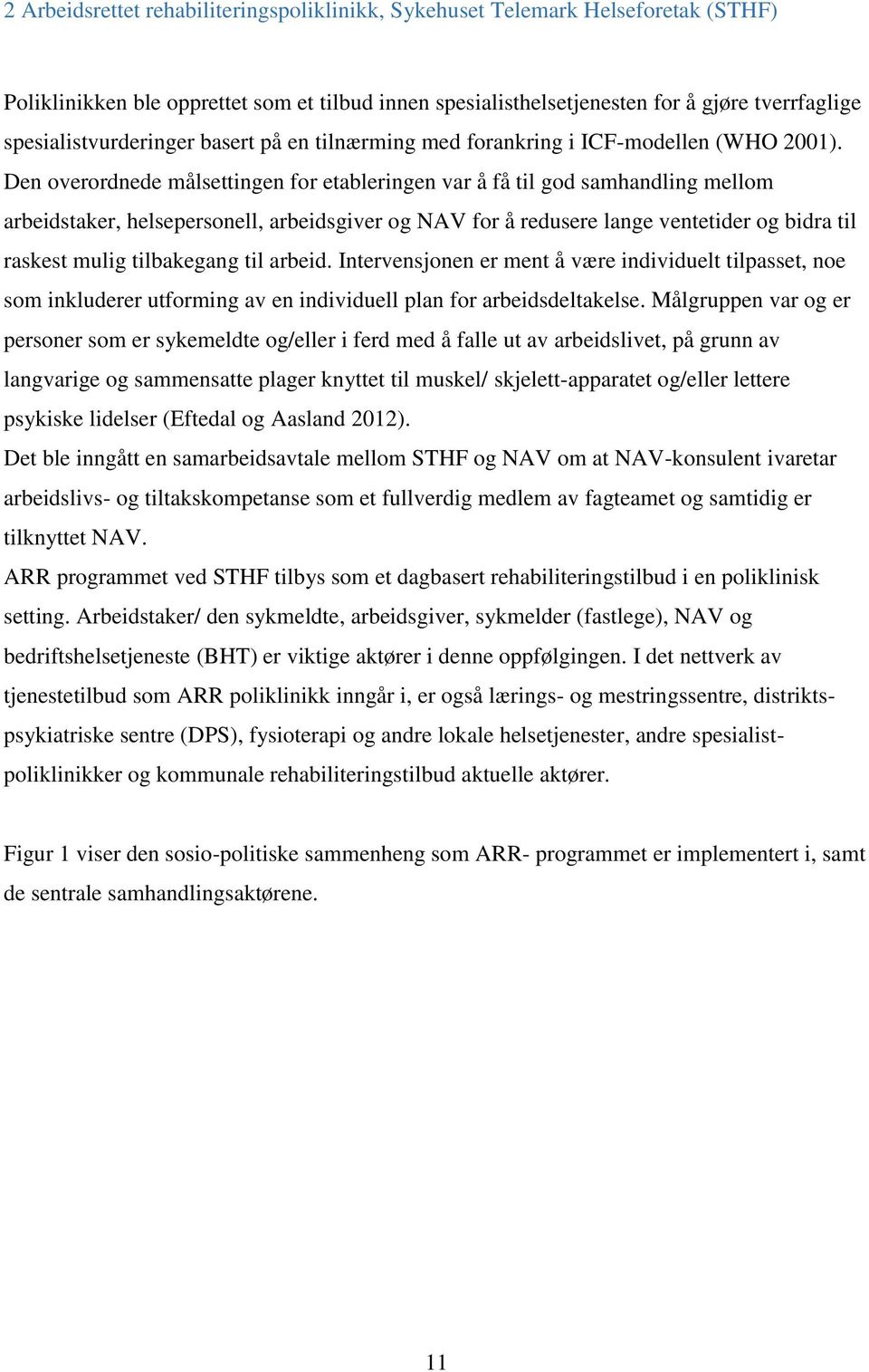 Den overordnede målsettingen for etableringen var å få til god samhandling mellom arbeidstaker, helsepersonell, arbeidsgiver og NAV for å redusere lange ventetider og bidra til raskest mulig