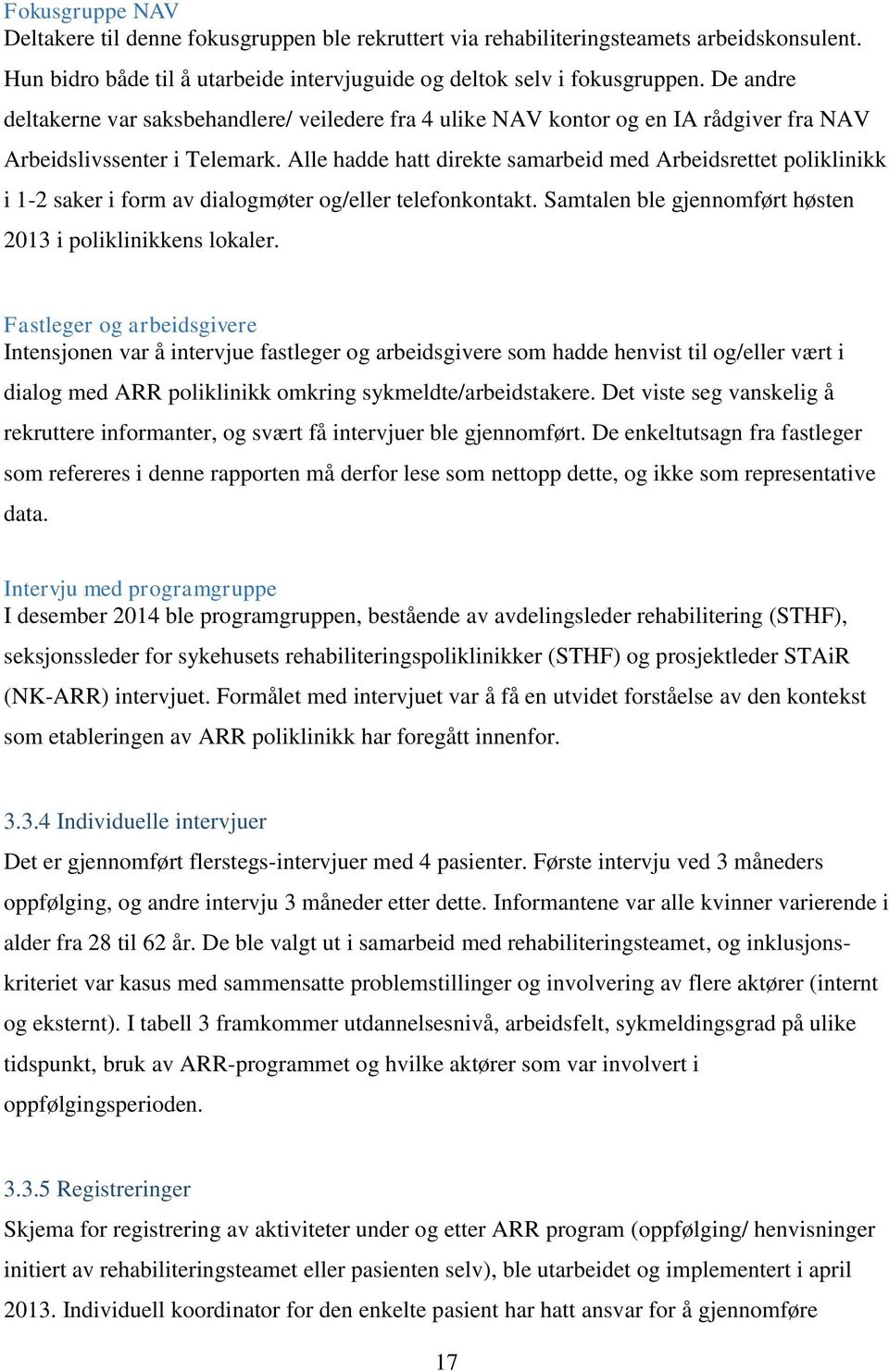 Alle hadde hatt direkte samarbeid med Arbeidsrettet poliklinikk i 1-2 saker i form av dialogmøter og/eller telefonkontakt. Samtalen ble gjennomført høsten 2013 i poliklinikkens lokaler.