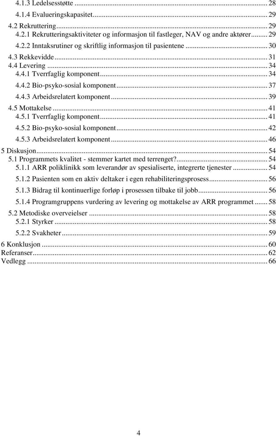 5.3 Arbeidsrelatert komponent... 46 5 Diskusjon... 54 5.1 Programmets kvalitet - stemmer kartet med terrenget?... 54 5.1.1 ARR poliklinikk som leverandør av spesialiserte, integrerte tjenester... 54 5.1.2 Pasienten som en aktiv deltaker i egen rehabiliteringsprosess.