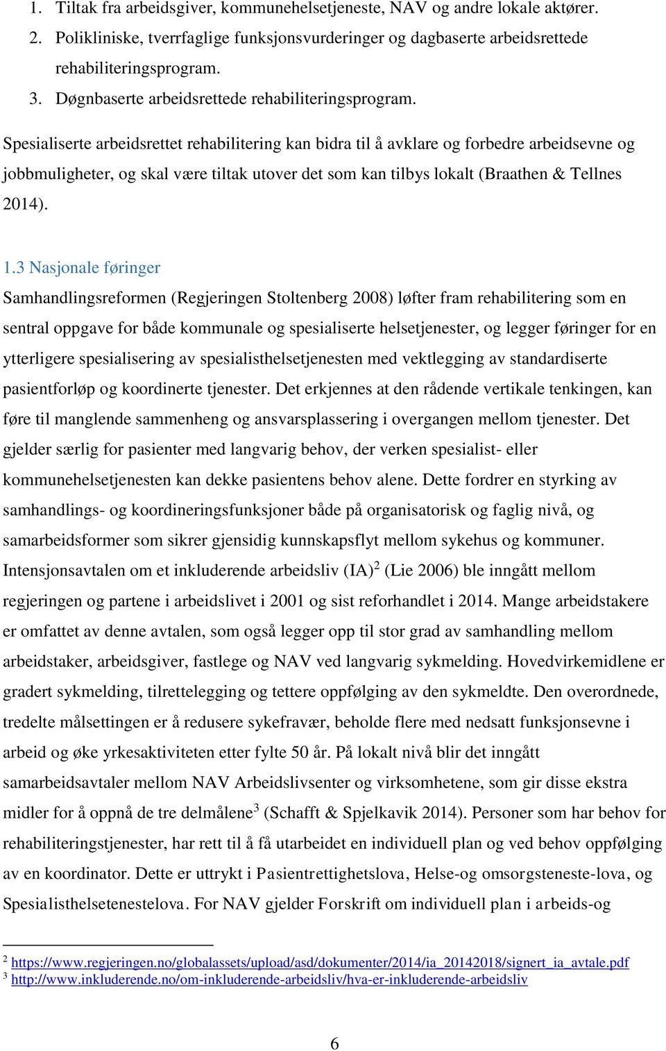 Spesialiserte arbeidsrettet rehabilitering kan bidra til å avklare og forbedre arbeidsevne og jobbmuligheter, og skal være tiltak utover det som kan tilbys lokalt (Braathen & Tellnes 2014). 1.