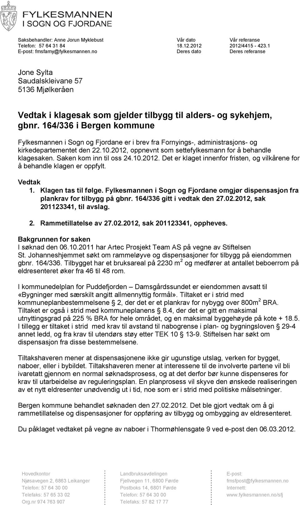 164/336 i Bergen kommune Fylkesmannen i Sogn og Fjordane er i brev fra Fornyings-, administrasjons- og kirkedepartementet den 22.10.2012, oppnevnt som settefylkesmann for å behandle klagesaken.