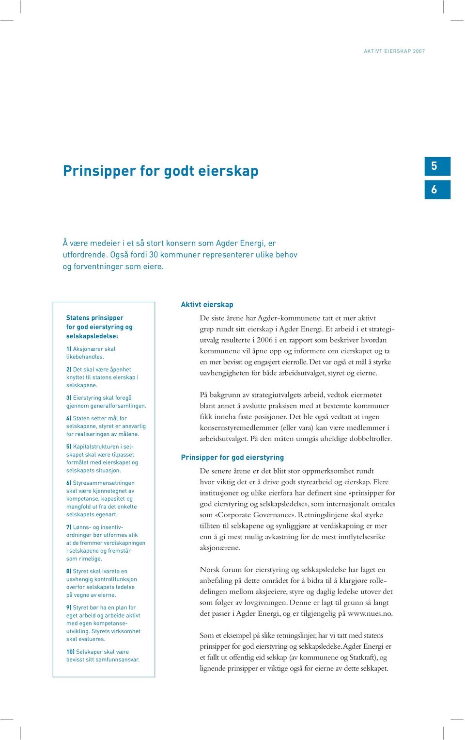 2) Det skal være åpenhet knyttet til statens eierskap i selskapene. 3) Eierstyring skal foregå gjennom generalforsamlingen.