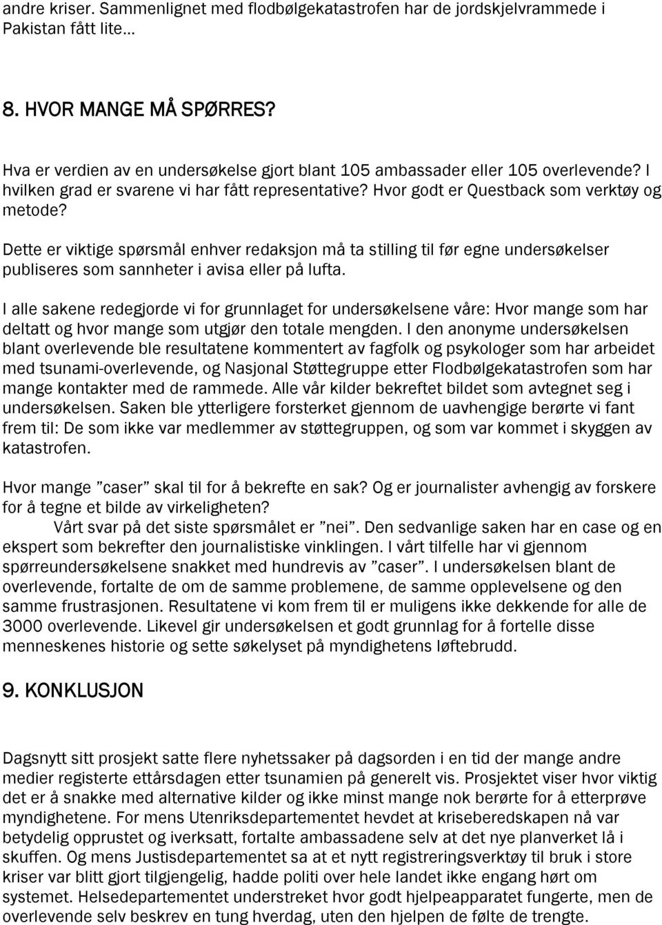 Dette er viktige spørsmål enhver redaksjon må ta stilling til før egne undersøkelser publiseres som sannheter i avisa eller på lufta.