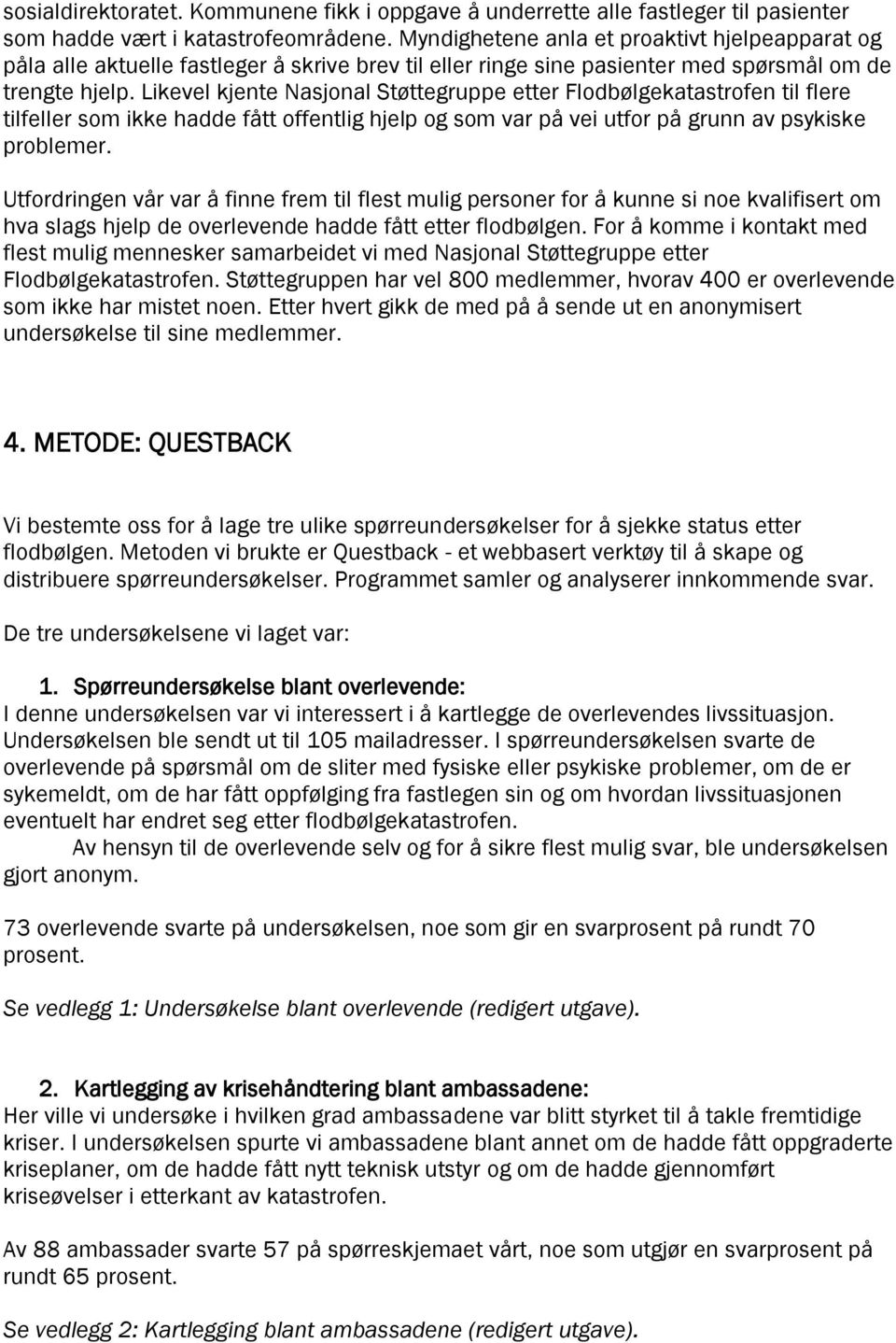 Likevel kjente Nasjonal Støttegruppe etter Flodbølgekatastrofen til flere tilfeller som ikke hadde fått offentlig hjelp og som var på vei utfor på grunn av psykiske problemer.