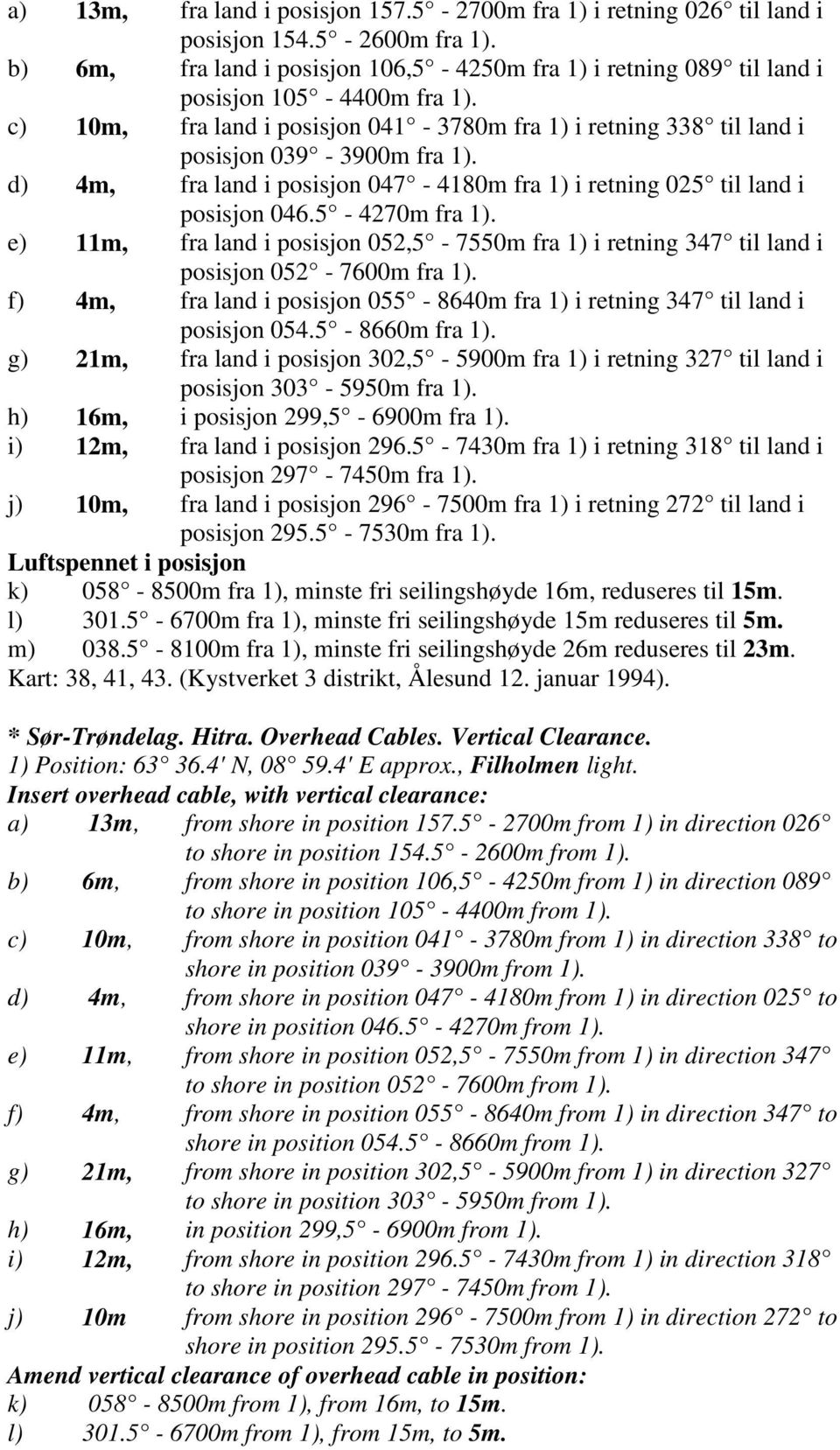 e) 11m, fra land i posisjon 052,5-7550m fra 1) i retning 347 til land i posisjon 052-7600m fra 1). f) 4m, fra land i posisjon 055-8640m fra 1) i retning 347 til land i posisjon 054.5-8660m fra 1).