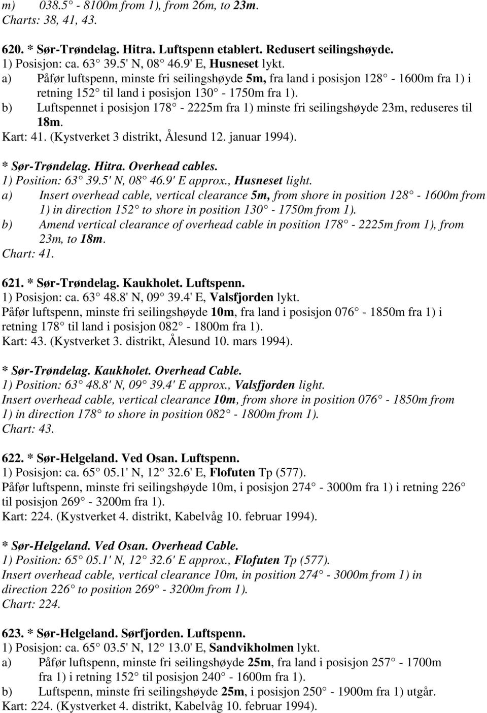 b) Luftspennet i posisjon 178-2225m fra 1) minste fri seilingshøyde 23m, reduseres til 18m. Kart: 41. (Kystverket 3 distrikt, Ålesund 12. januar 1994). * Sør-Trøndelag. Hitra. Overhead cables.