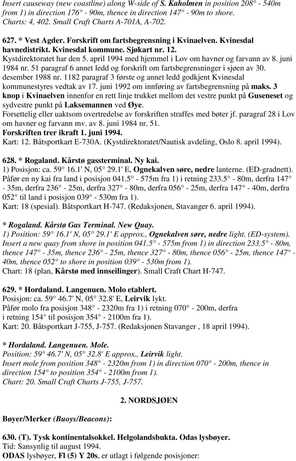 april 1994 med hjemmel i Lov om havner og farvann av 8. juni 1984 nr. 51 paragraf 6 annet ledd og forskrift om fartsbegrensninger i sjøen av 30. desember 1988 nr.